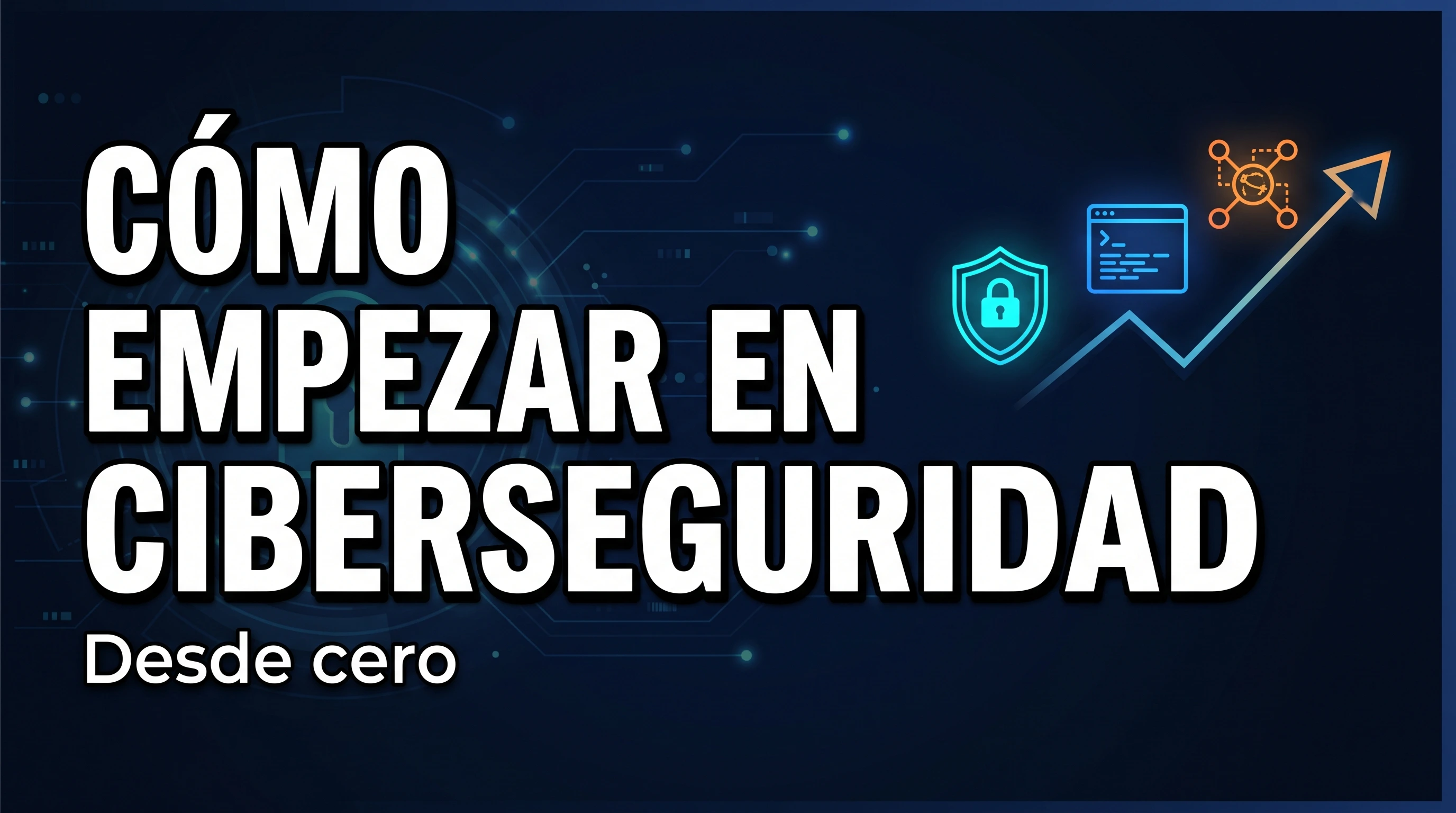 Cómo empezar en ciberseguridad desde cero: qué aprender y en qué orden